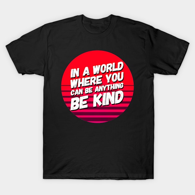 In A World Where You Can Be Anything Be Kind T-Shirt by PauLeeArt